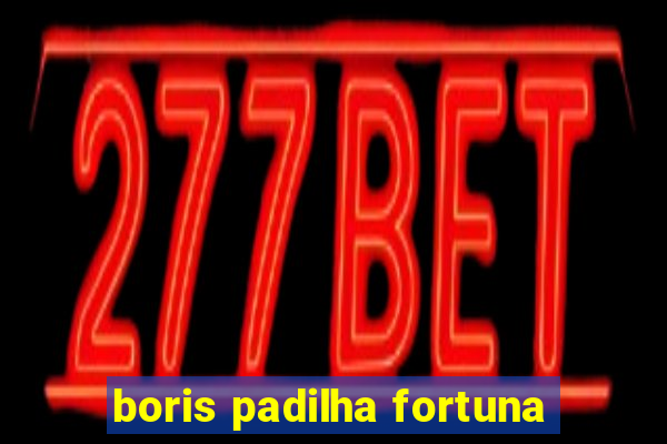 boris padilha fortuna